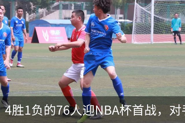 4胜1负的76人迎NBA杯首战，对手尼克斯开局0胜3负